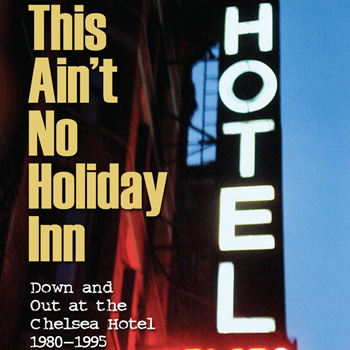 James Lough, book cover, Chelsea Hotel James Lough’s book “This Ain’t No Holiday Inn: Down and Out in the Chelsea Hotel 1980-1995”